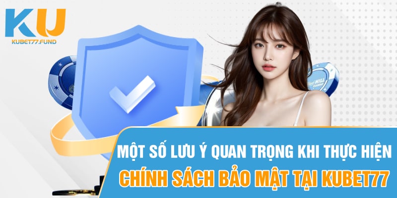 Mot-so-luu-y-quan-trong-khi-thuc-hien-chinh-sach-bao-mat-tai-Kubet77