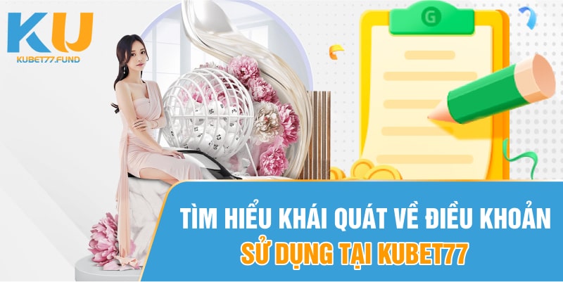 Tìm hiểu khái quát về điều khoản sử dụng tại Kubet77
